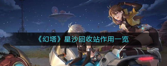 《幻塔》星沙回收站作用一览