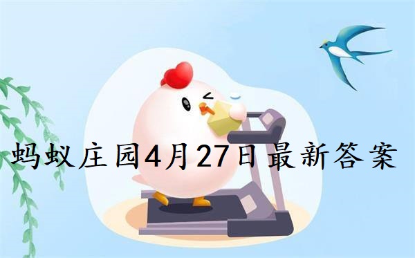 蚂蚁庄园4月27号的答案(蚂蚁庄园4月27日答案是什么)