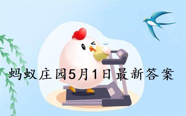 蚂蚁庄园5月1日庄园小课堂最新答案