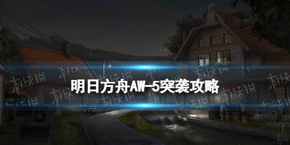 《明日方舟》AW-5突袭策略-日暮寻路AW-5突袭令单核打法