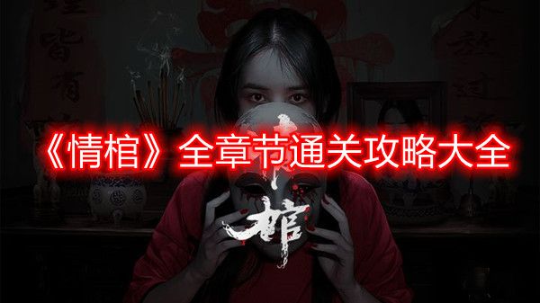 情棺游戏攻略大全   全章节图文通关攻略一览[多图]