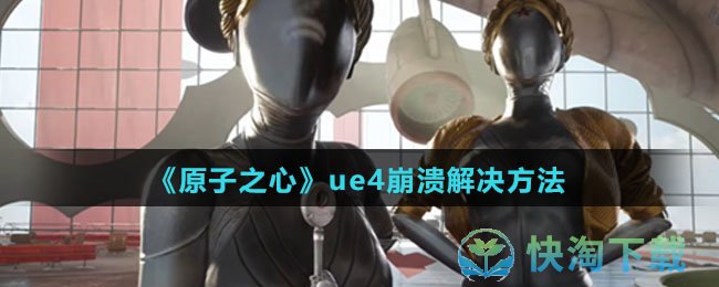 《原子之心》ue4崩溃解决玩法