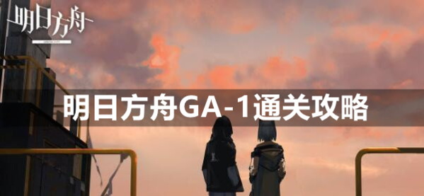 明日方舟GA-1怎么过平民低配挂机阵容攻略