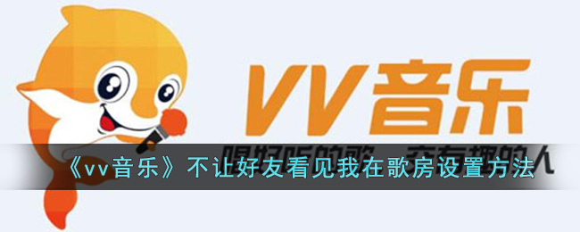 《vv音乐》不让好友看见我在歌房设置方法